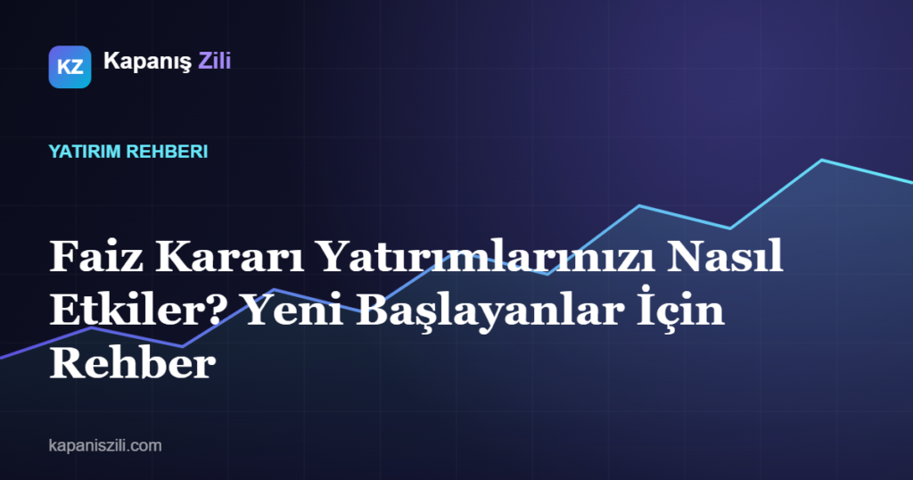 faiz kararı yatırımları nasıl etkiler